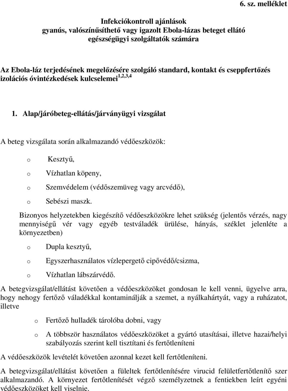 Alap/járóbeteg-ellátás/járványügyi vizsgálat A beteg vizsgálata srán alkalmazandó védőeszközök: Kesztyű, Vízhatlan köpeny, Szemvédelem (védőszemüveg vagy arcvédő), Sebészi maszk.