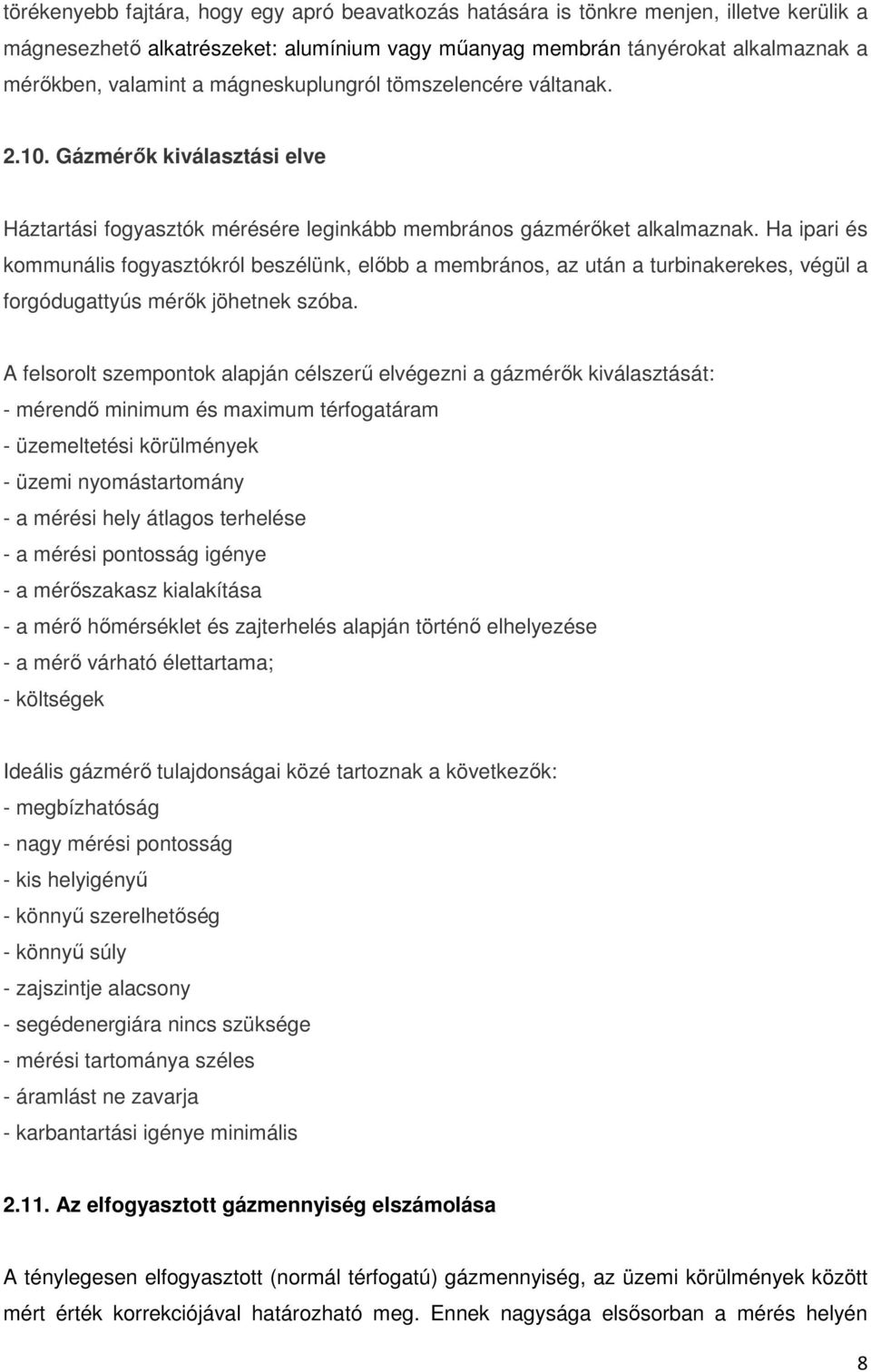 Ha ipari és kommunális fogyasztókról beszélünk, előbb a membrános, az után a turbinakerekes, végül a forgódugattyús mérők jöhetnek szóba.