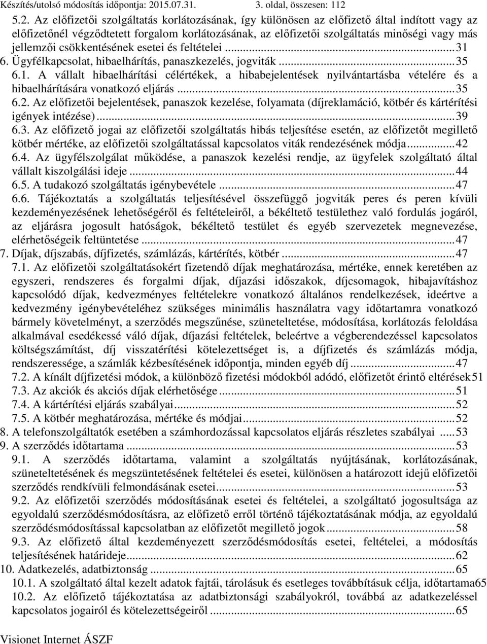 5.2. Az előfizetői szolgáltatás korlátozásának, így különösen az előfizető által indított vagy az előfizetőnél végződtetett forgalom korlátozásának, az előfizetői szolgáltatás minőségi vagy más