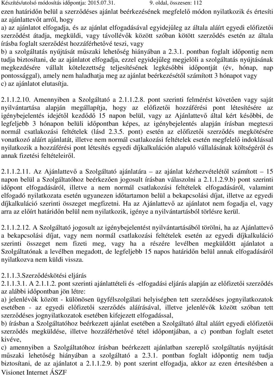 elfogadásával egyidejűleg az általa aláírt egyedi előfizetői szerződést átadja, megküldi, vagy távollévők között szóban kötött szerződés esetén az általa írásba foglalt szerződést hozzáférhetővé
