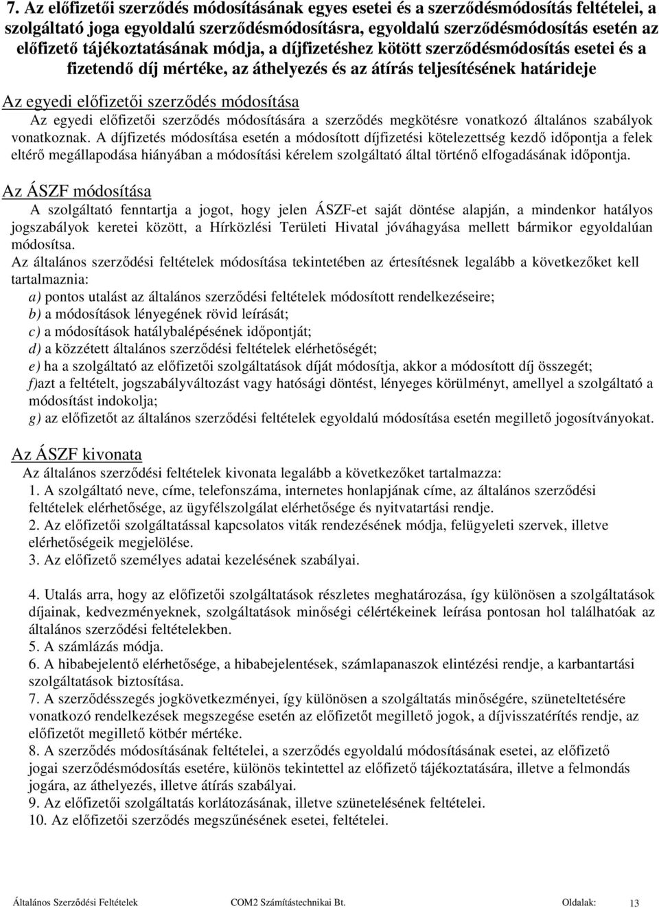 egyedi előfizetői szerződés módosítására a szerződés megkötésre vonatkozó általános szabályok vonatkoznak.