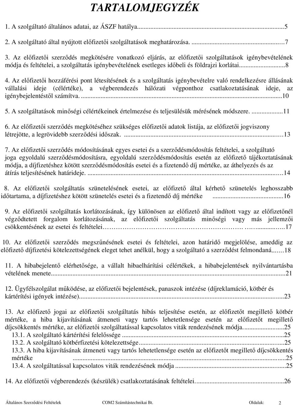 Az előfizetői hozzáférési pont létesítésének és a szolgáltatás igénybevételre való rendelkezésre állásának vállalási ideje (célértéke), a végberendezés hálózati végponthoz csatlakoztatásának ideje,