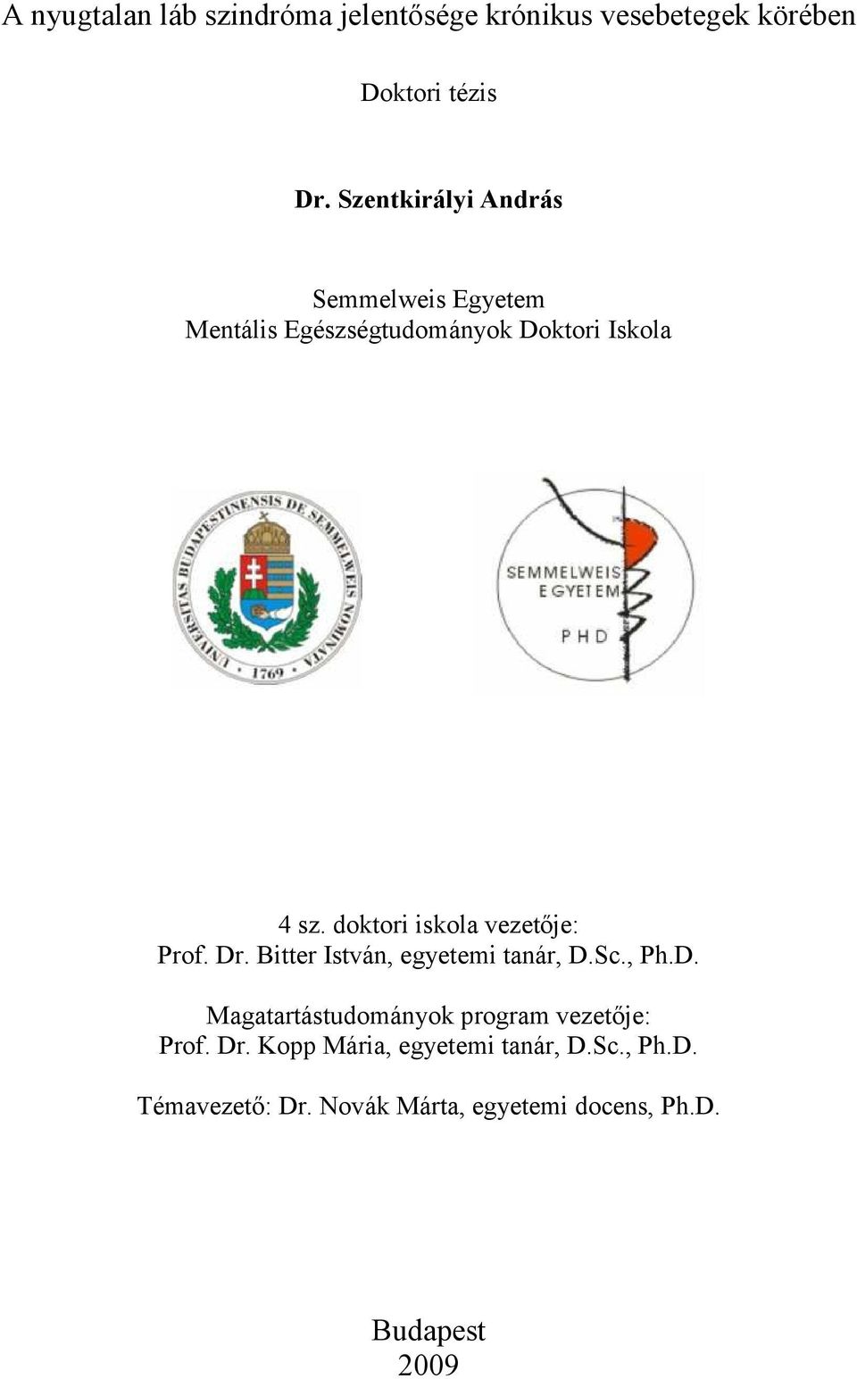 doktori iskola vezetője: Prof. Dr. Bitter István, egyetemi tanár, D.Sc., Ph.D. Magatartástudományok program vezetője: Prof.