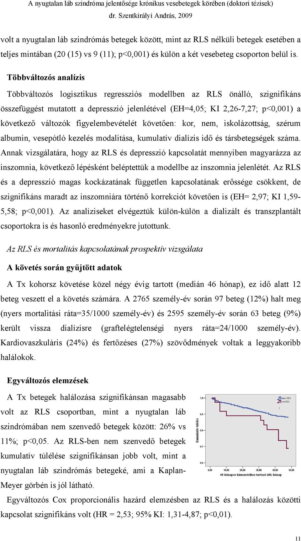figyelembevételét követően: kor, nem, iskolázottság, szérum albumin, vesepótló kezelés modalitása, kumulatív dialízis idő és társbetegségek száma.