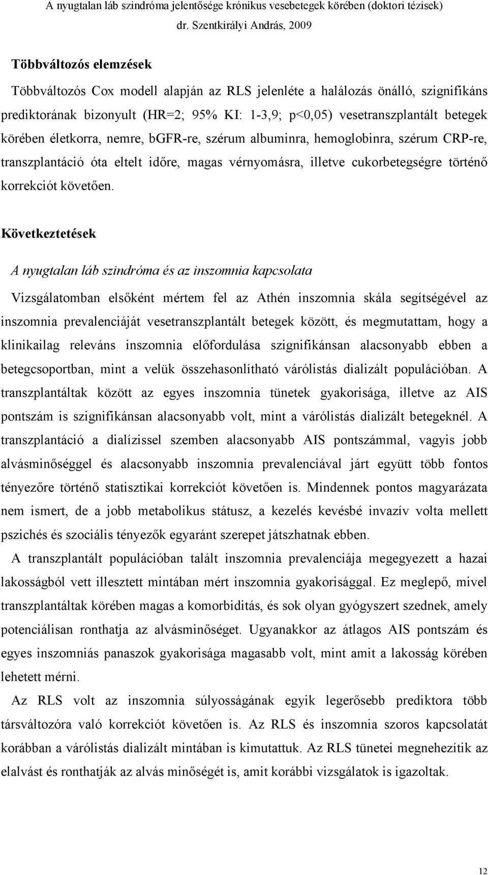 Következtetések A nyugtalan láb szindróma és az inszomnia kapcsolata Vizsgálatomban elsőként mértem fel az Athén inszomnia skála segítségével az inszomnia prevalenciáját vesetranszplantált betegek