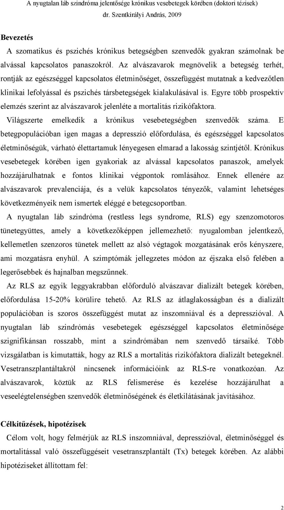 Egyre több prospektív elemzés szerint az alvászavarok jelenléte a mortalitás rizikófaktora. Világszerte emelkedik a krónikus vesebetegségben szenvedők száma.