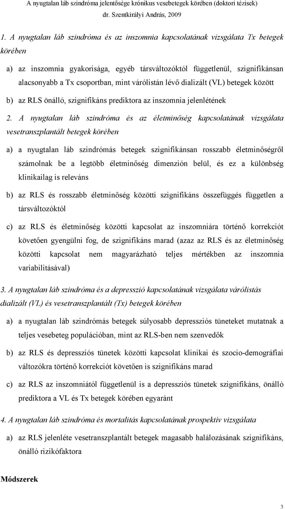 A nyugtalan láb szindróma és az életminőség kapcsolatának vizsgálata vesetranszplantált betegek körében a) a nyugtalan láb szindrómás betegek szignifikánsan rosszabb életminőségről számolnak be a