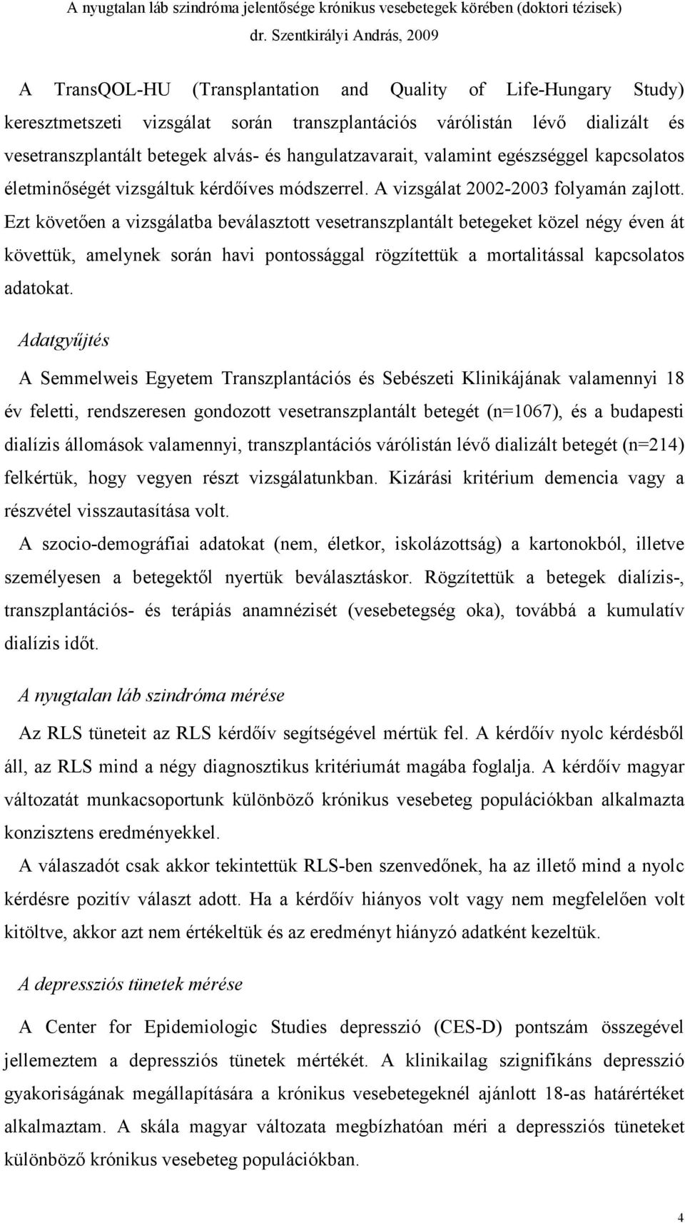 Ezt követően a vizsgálatba beválasztott vesetranszplantált betegeket közel négy éven át követtük, amelynek során havi pontossággal rögzítettük a mortalitással kapcsolatos adatokat.