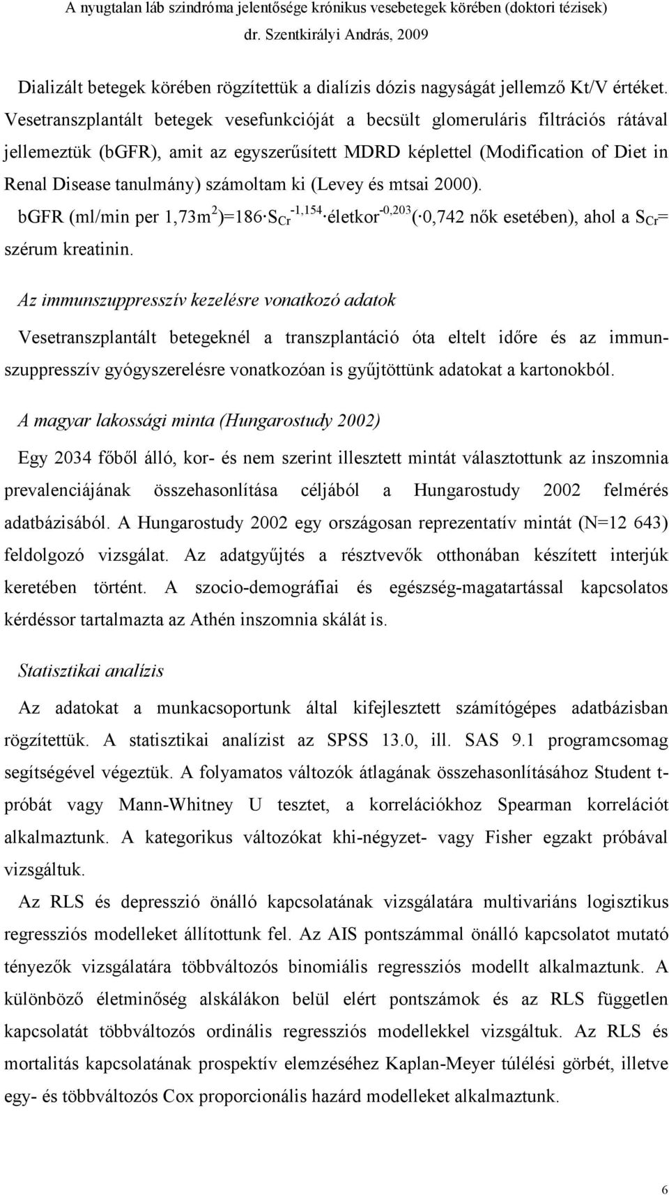 számoltam ki (Levey és mtsai 2000). bgfr (ml/min per 1,73m 2 )=186 S Cr -1,154 életkor -0,203 ( 0,742 nők esetében), ahol a S Cr = szérum kreatinin.