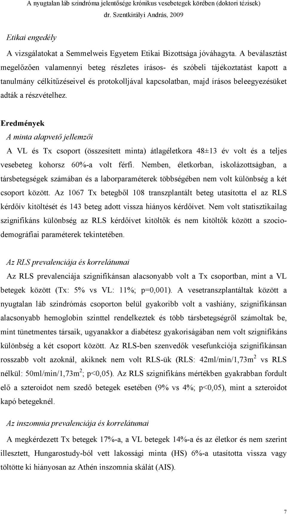 részvételhez. Eredmények A minta alapvető jellemzői A VL és Tx csoport (összesített minta) átlagéletkora 48±13 év volt és a teljes vesebeteg kohorsz 60%-a volt férfi.