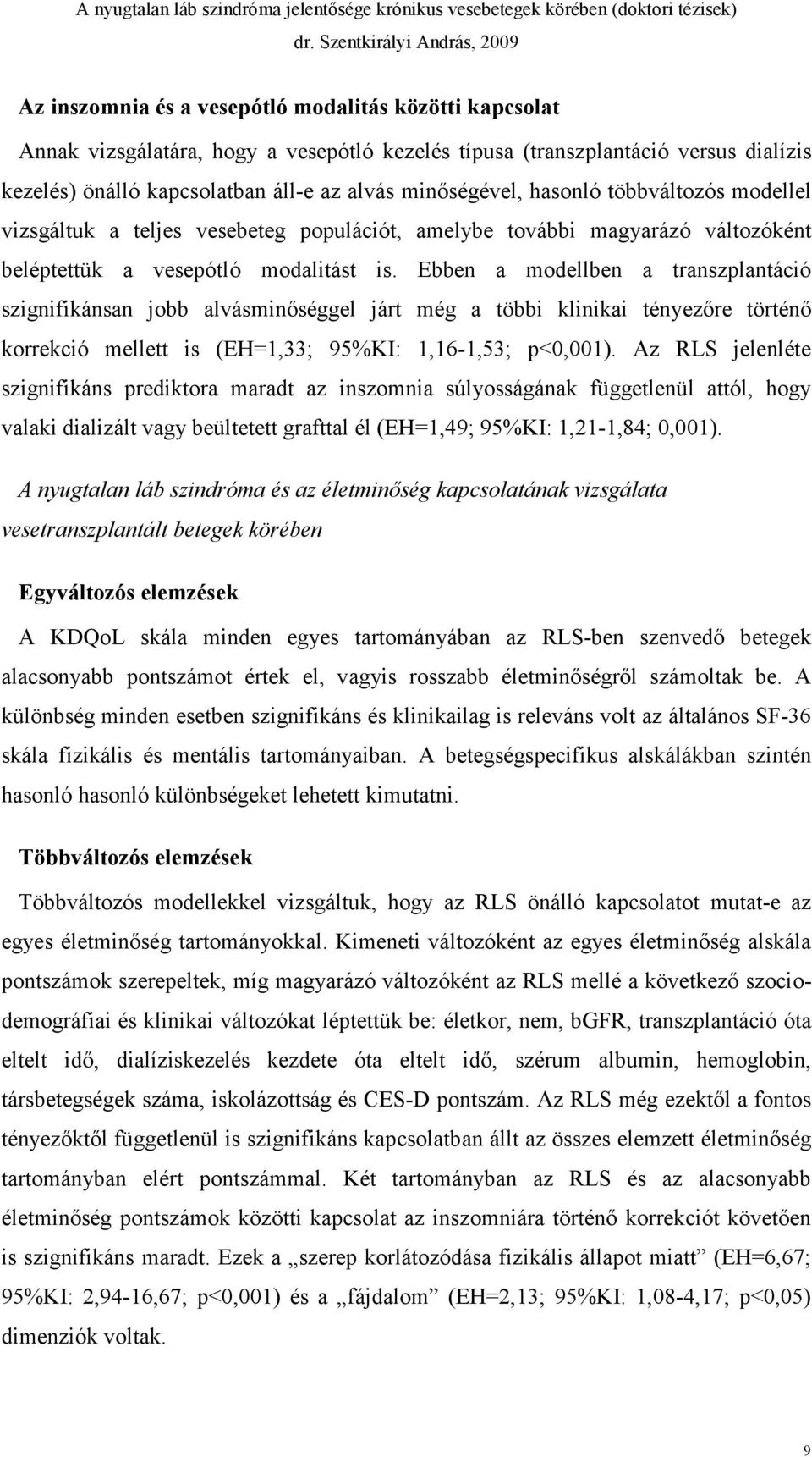 Ebben a modellben a transzplantáció szignifikánsan jobb alvásminőséggel járt még a többi klinikai tényezőre történő korrekció mellett is (EH=1,33; 95%KI: 1,16-1,53; p<0,001).