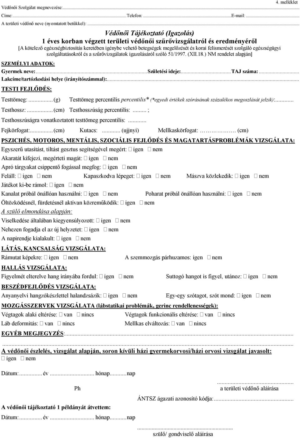 .. Lakcíme/tartózkodási helye (irányítószámmal):... Testtömeg:...(g) Testtömeg percentilis percentilis* (*egyedi értékek szórásának százalékos megoszlását jelzik):... Testhossz:.