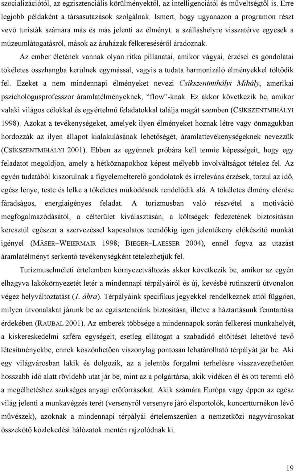 Az ember életének vannak olyan ritka pillanatai, amikor vágyai, érzései és gondolatai tökéletes összhangba kerülnek egymással, vagyis a tudata harmonizáló élményekkel töltődik fel.