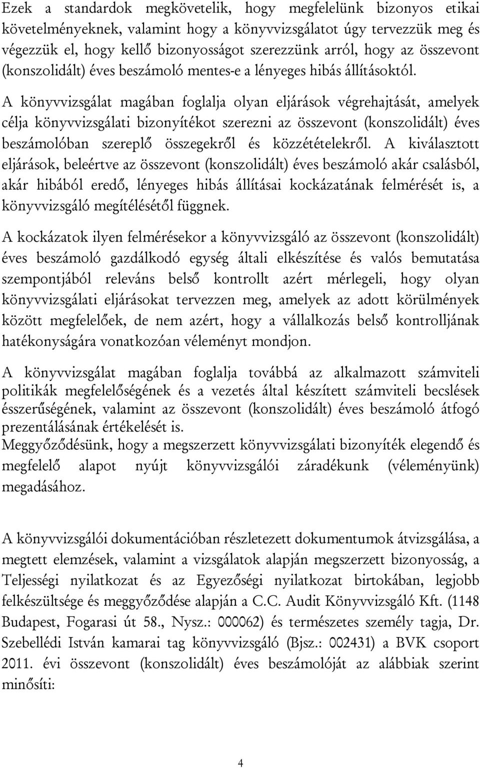 A könyvvizsgálat magában foglalja olyan eljárások végrehajtását, amelyek célja könyvvizsgálati bizonyítékot szerezni az összevont (konszolidált) éves beszámolóban szereplő összegekről és