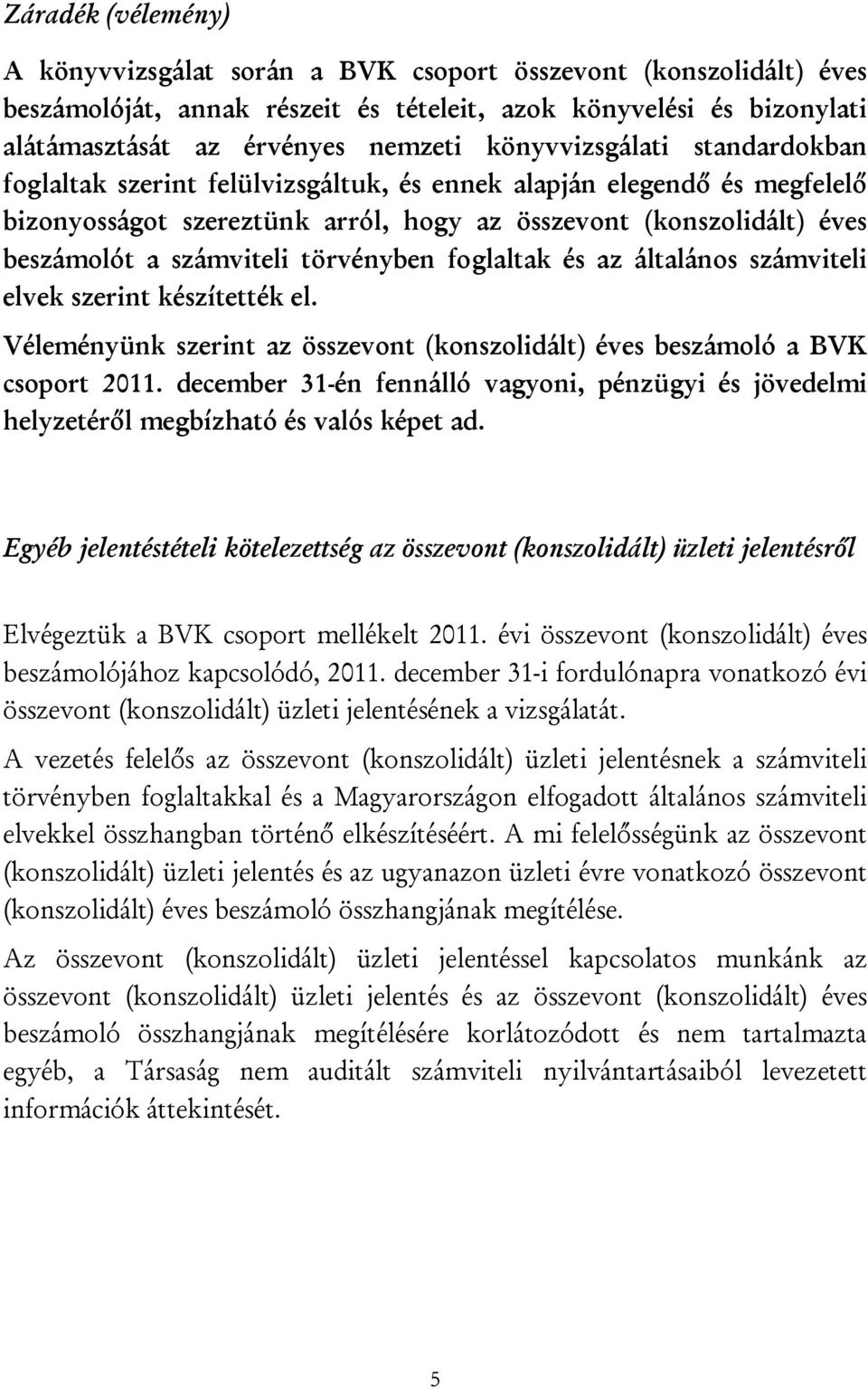 törvényben foglaltak és az általános számviteli elvek szerint készítették el. Véleményünk szerint az összevont (konszolidált) éves beszámoló a BVK csoport 2011.