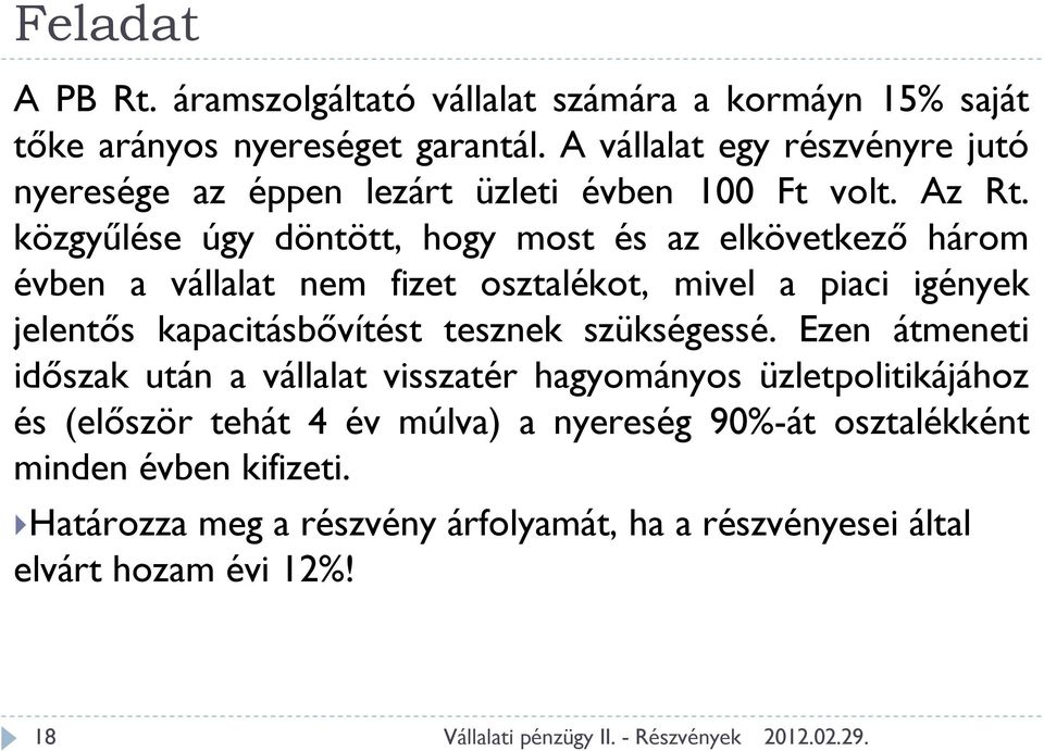 közgyűlése úgy döntött, hogy most és az elkövetkező három évben a vállalat nem fizet osztalékot, mivel a piaci igények jelentős kapacitásbővítést