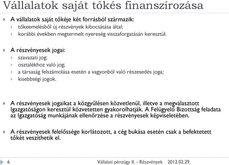 A részvényesek jogai: szavazati jog; osztalékhoz való jog; a társaság felszámolása esetén a vagyonból való részesedés joga; kisebbségi jogok.