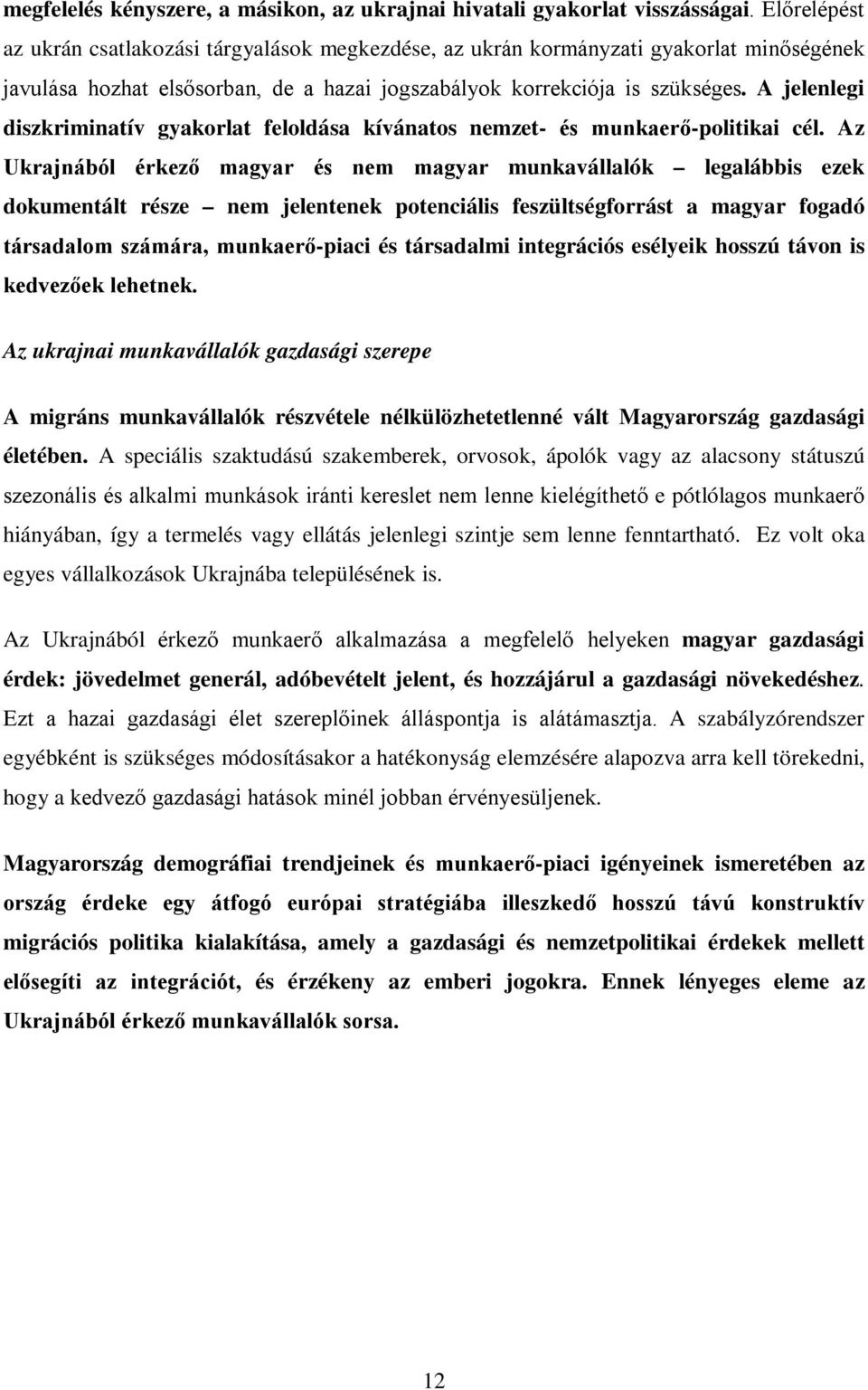 A jelenlegi diszkriminatív gyakorlat feloldása kívánatos nemzet- és munkaerő-politikai cél.