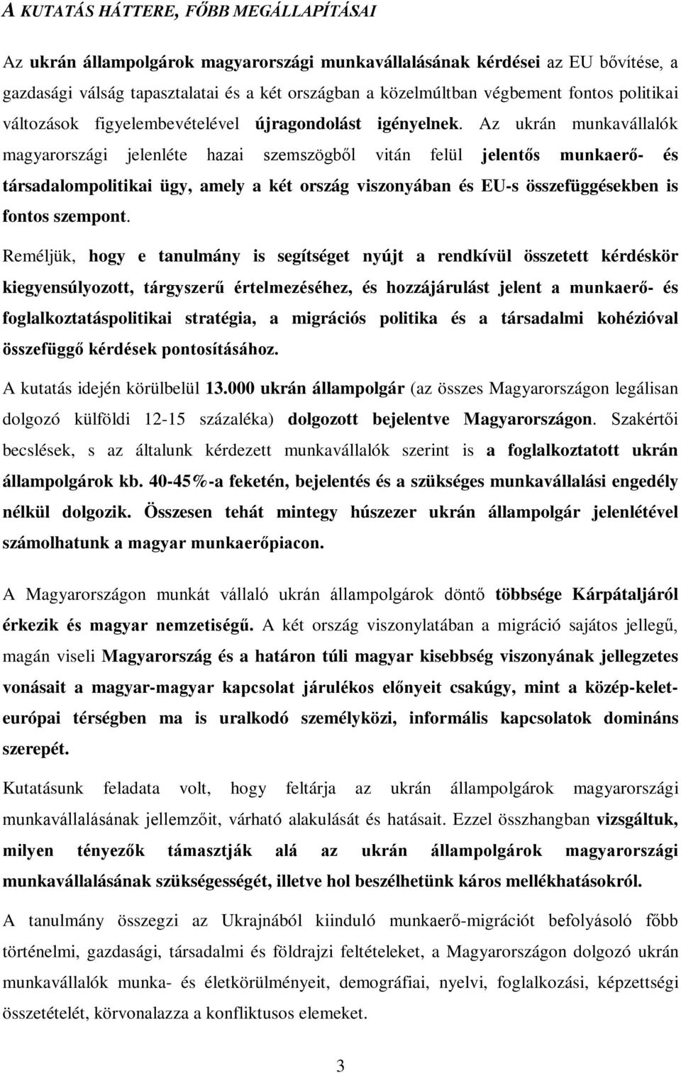 Az ukrán munkavállalók magyarországi jelenléte hazai szemszögből vitán felül jelentős munkaerő- és társadalompolitikai ügy, amely a két ország viszonyában és EU-s összefüggésekben is fontos szempont.