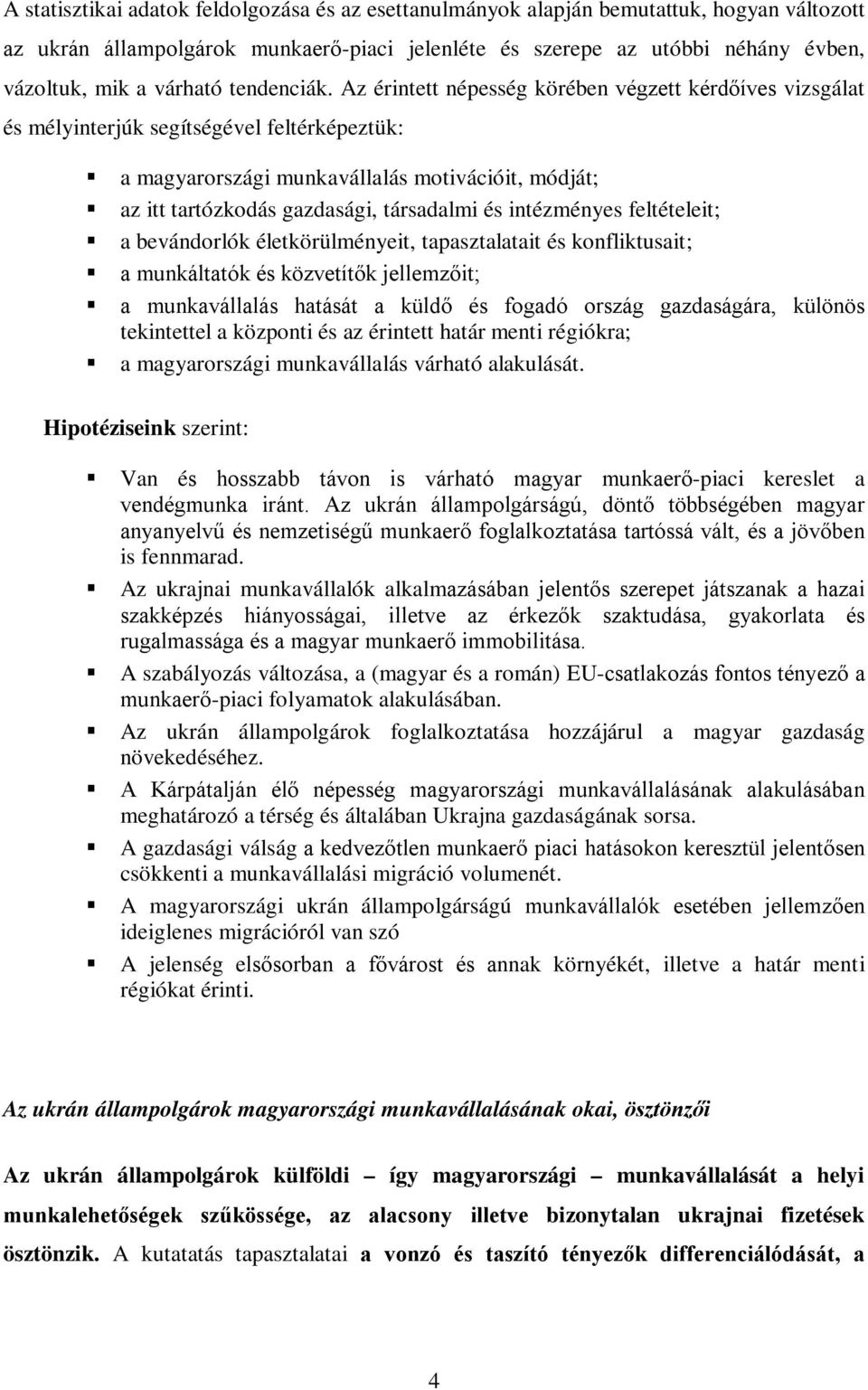 Az érintett népesség körében végzett kérdőíves vizsgálat és mélyinterjúk segítségével feltérképeztük: a magyarországi munkavállalás motivációit, módját; az itt tartózkodás gazdasági, társadalmi és