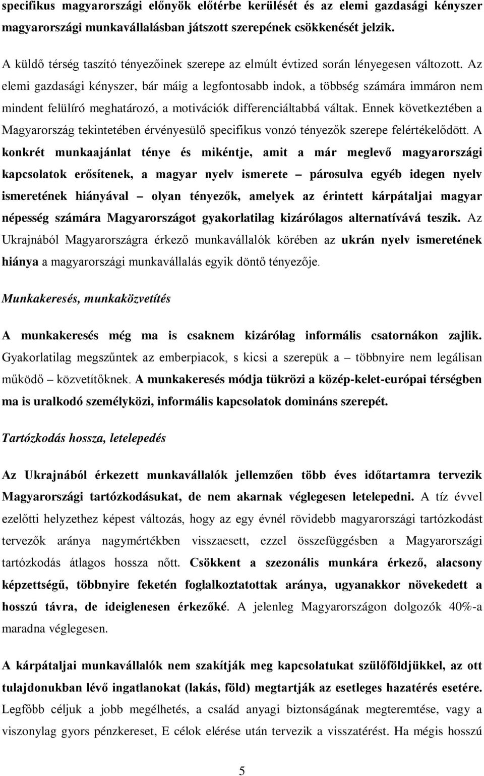 Az elemi gazdasági kényszer, bár máig a legfontosabb indok, a többség számára immáron nem mindent felülíró meghatározó, a motivációk differenciáltabbá váltak.