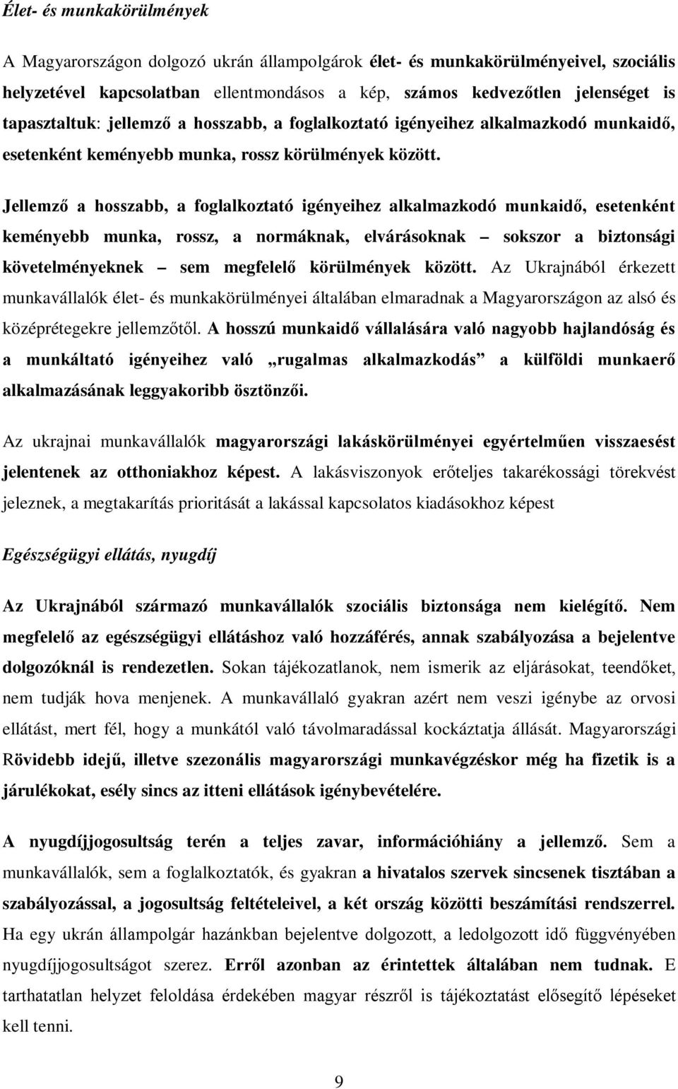 Jellemző a hosszabb, a foglalkoztató igényeihez alkalmazkodó munkaidő, esetenként keményebb munka, rossz, a normáknak, elvárásoknak sokszor a biztonsági követelményeknek sem megfelelő körülmények