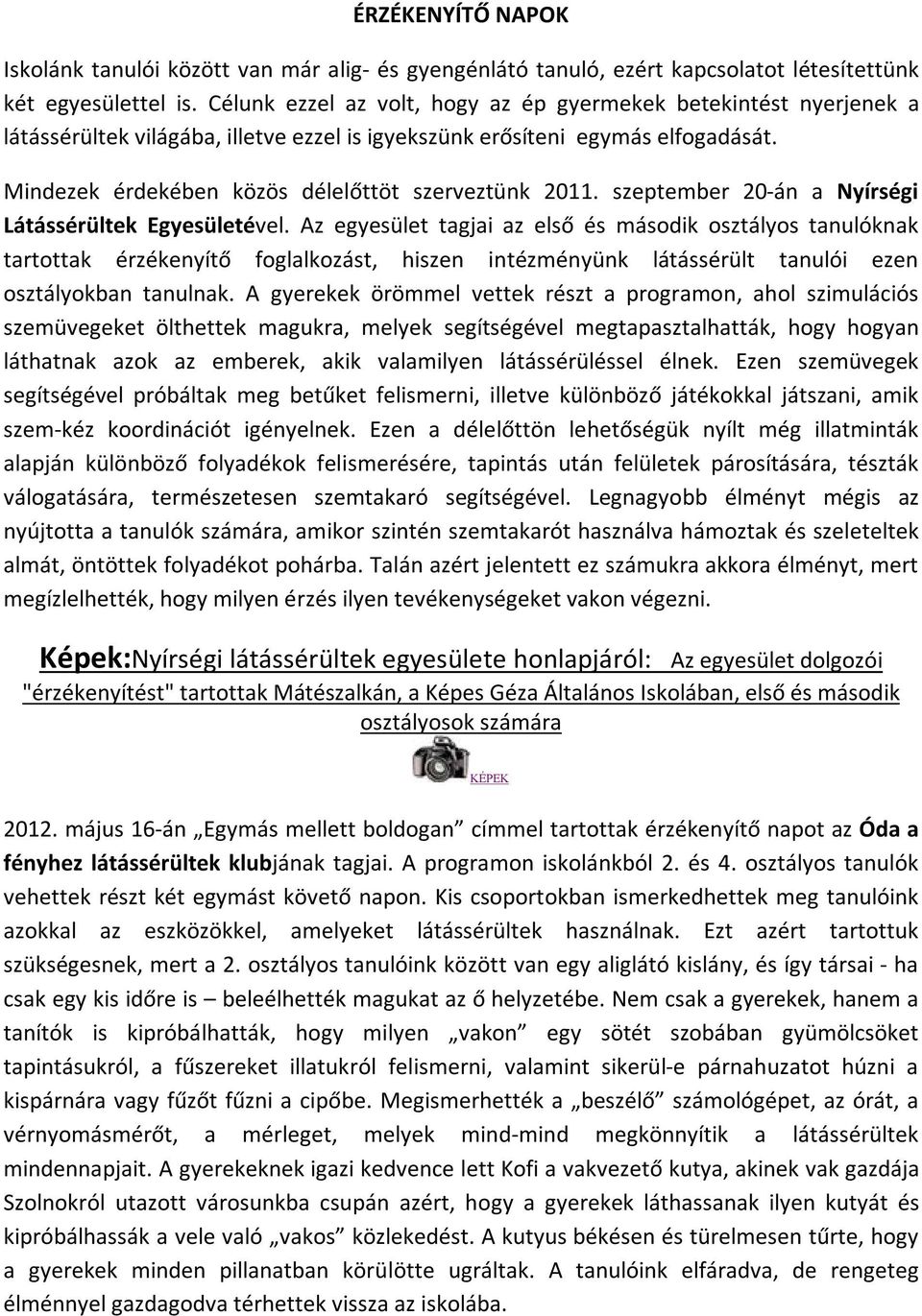 Mindezek érdekében közös délelőttöt szerveztünk 2011. szeptember 20-án a Nyírségi Látássérültek Egyesületével.