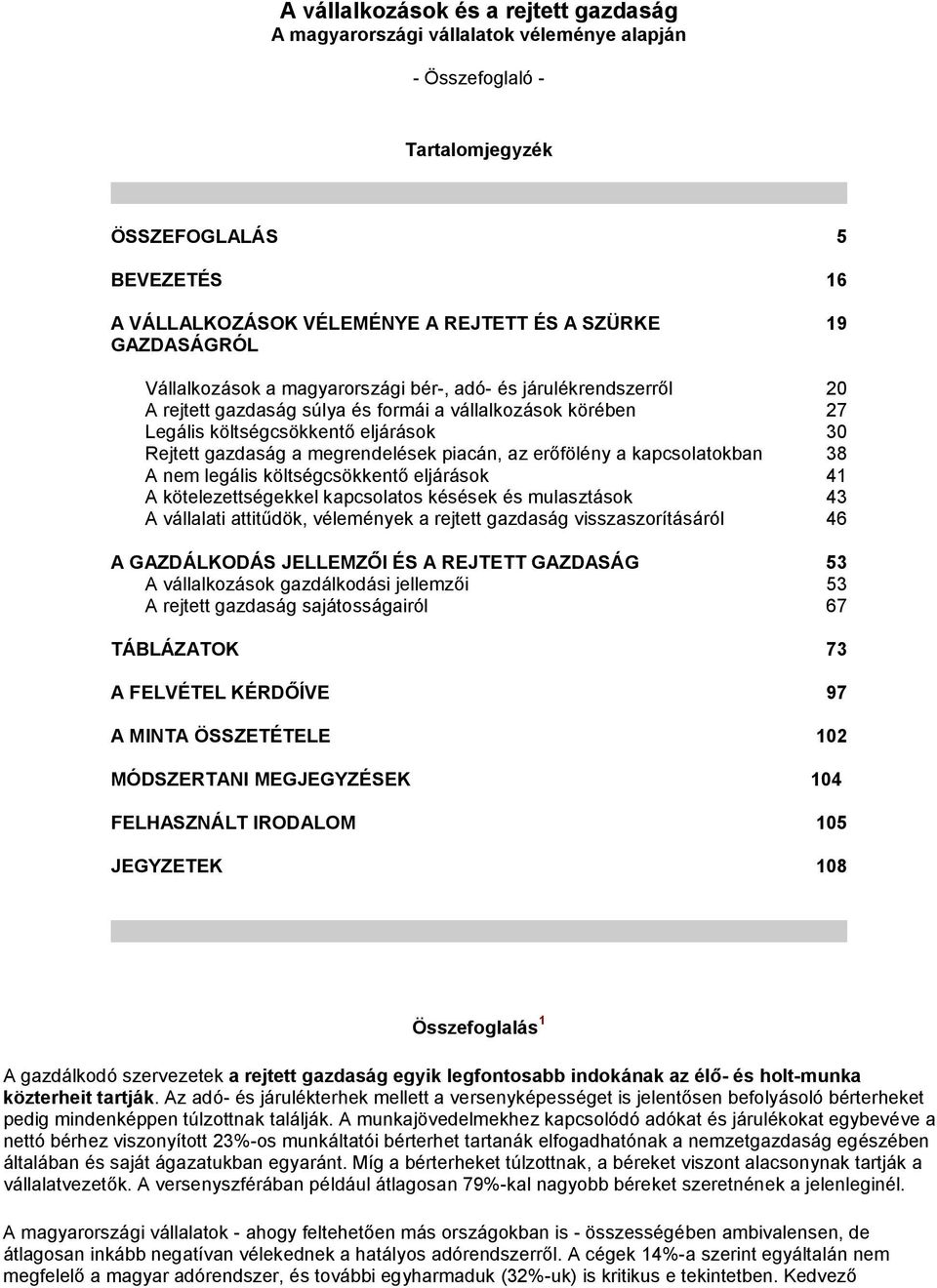 megrendelések piacán, az erőfölény a kapcsolatokban 38 A nem legális költségcsökkentő eljárások 41 A kötelezettségekkel kapcsolatos késések és mulasztások 43 A vállalati attitűdök, vélemények a