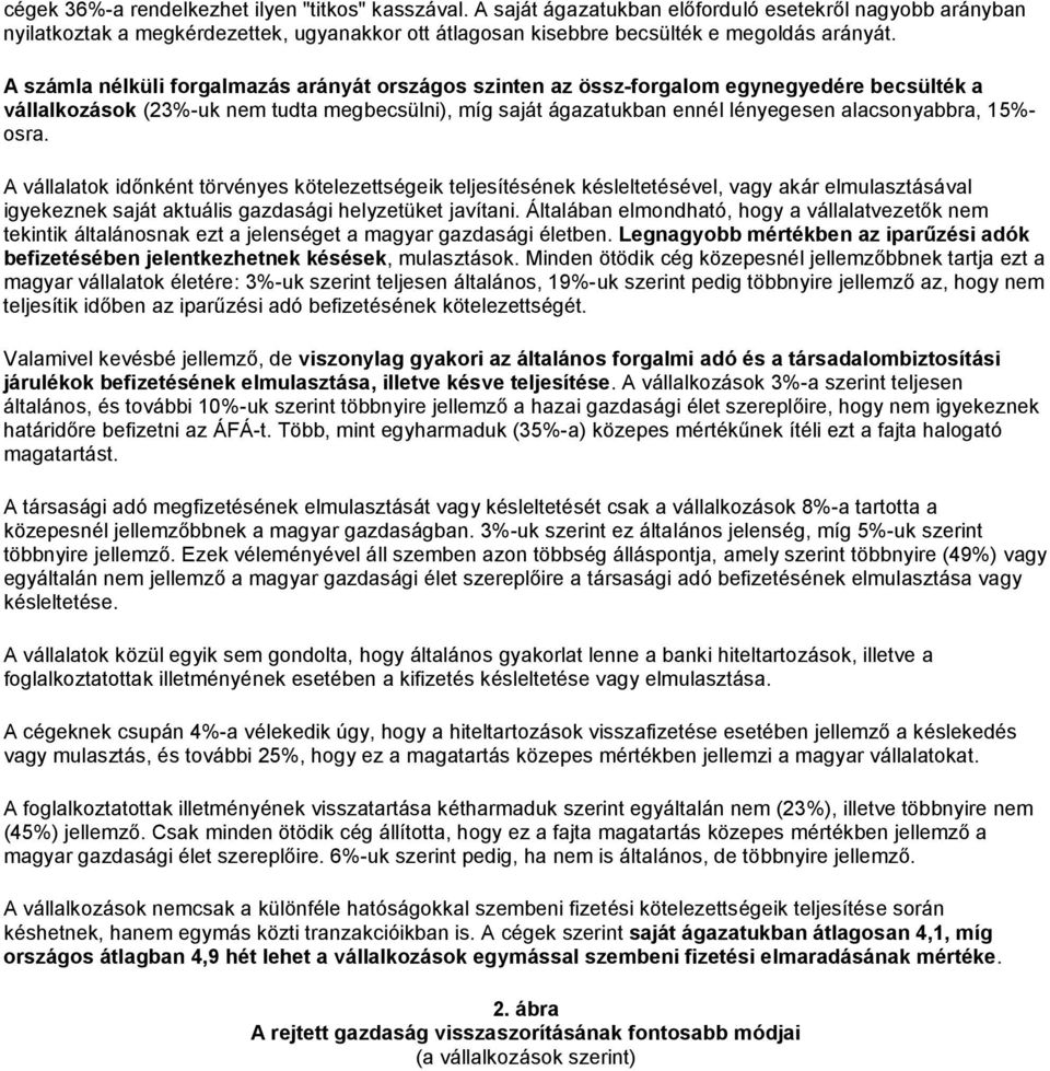 A számla nélküli forgalmazás arányát országos szinten az össz-forgalom egynegyedére becsülték a vállalkozások (23%-uk nem tudta megbecsülni), míg saját ágazatukban ennél lényegesen alacsonyabbra,