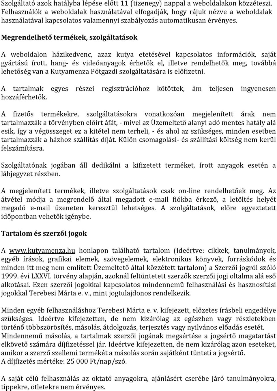 Megrendelhető termékek, szolgáltatások A weboldalon házikedvenc, azaz kutya etetésével kapcsolatos információk, saját gyártású írott, hang- és videóanyagok érhetők el, illetve rendelhetők meg,