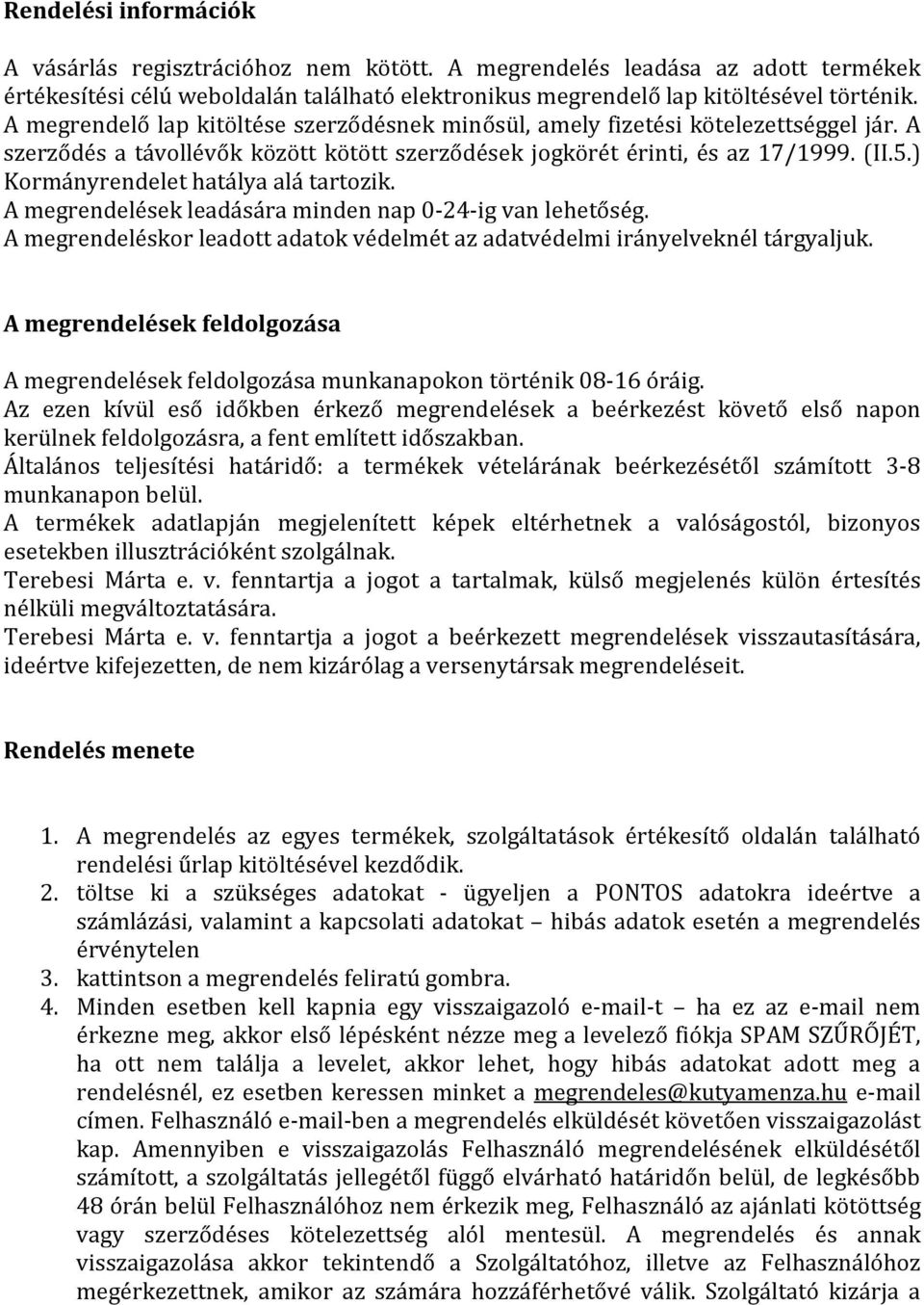 ) Kormányrendelet hatálya alá tartozik. A megrendelések leadására minden nap 0-24-ig van lehetőség. A megrendeléskor leadott adatok védelmét az adatvédelmi irányelveknél tárgyaljuk.