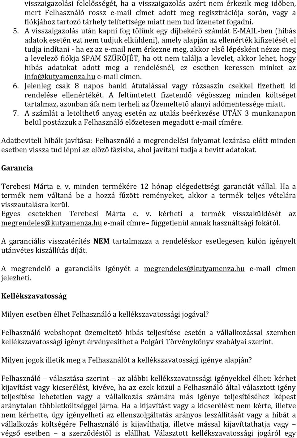A visszaigazolás után kapni fog tőlünk egy díjbekérő számlát E-MAIL-ben (hibás adatok esetén ezt nem tudjuk elküldeni), amely alapján az ellenérték kifizetését el tudja indítani - ha ez az e-mail nem