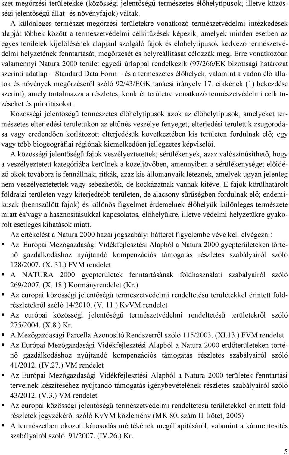 kijelölésének alapjául szolgáló fajok és élőhelytípusok kedvező természetvédelmi helyzetének fenntartását, megőrzését és helyreállítását célozzák meg.