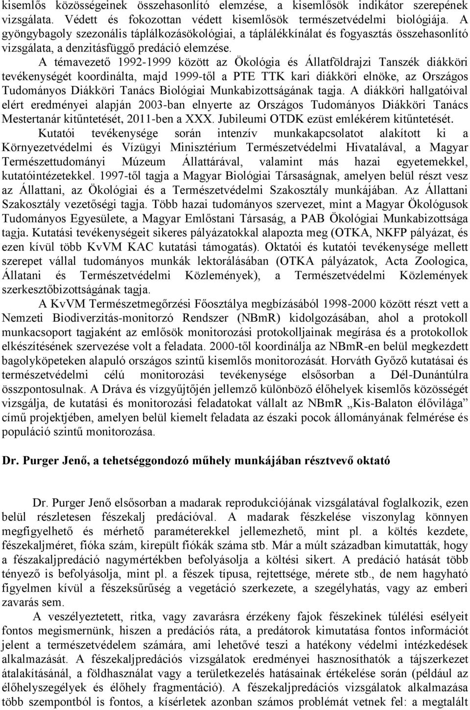 A témavezető 1992-1999 között az Ökológia és Állatföldrajzi Tanszék diákköri tevékenységét koordinálta, majd 1999-től a PTE TTK kari diákköri elnöke, az Országos Tudományos Diákköri Tanács Biológiai