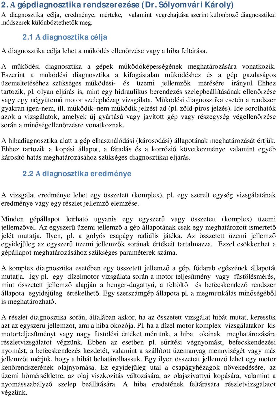 Eszerint a működési diagnosztika a kifogástalan működéshez és a gép gazdaságos üzemeltetéséhez szükséges működési- és üzemi jellemzők mérésére irányul. Ehhez tartozik, pl.