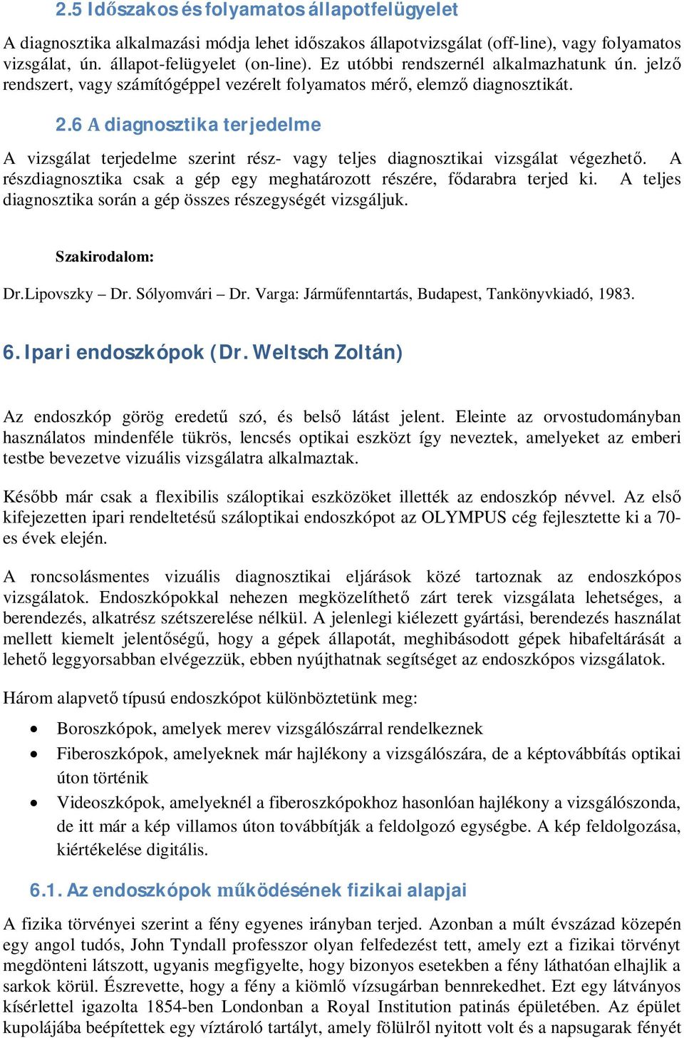 6 A diagnosztika terjedelme A vizsgálat terjedelme szerint rész- vagy teljes diagnosztikai vizsgálat végezhető. A részdiagnosztika csak a gép egy meghatározott részére, fődarabra terjed ki.