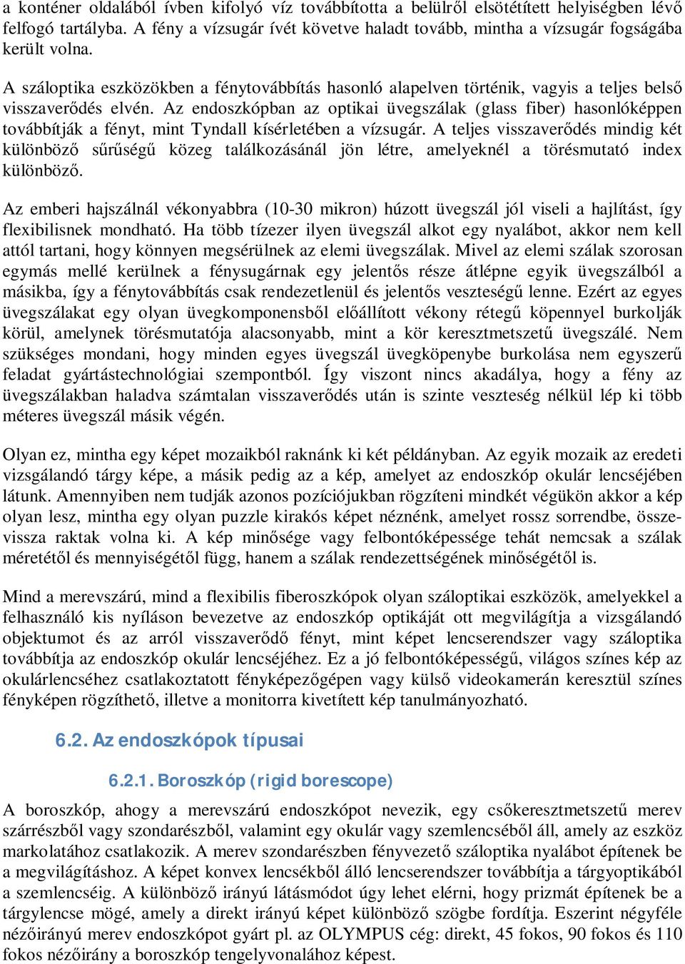 Az endoszkópban az optikai üvegszálak (glass fiber) hasonlóképpen továbbítják a fényt, mint Tyndall kísérletében a vízsugár.
