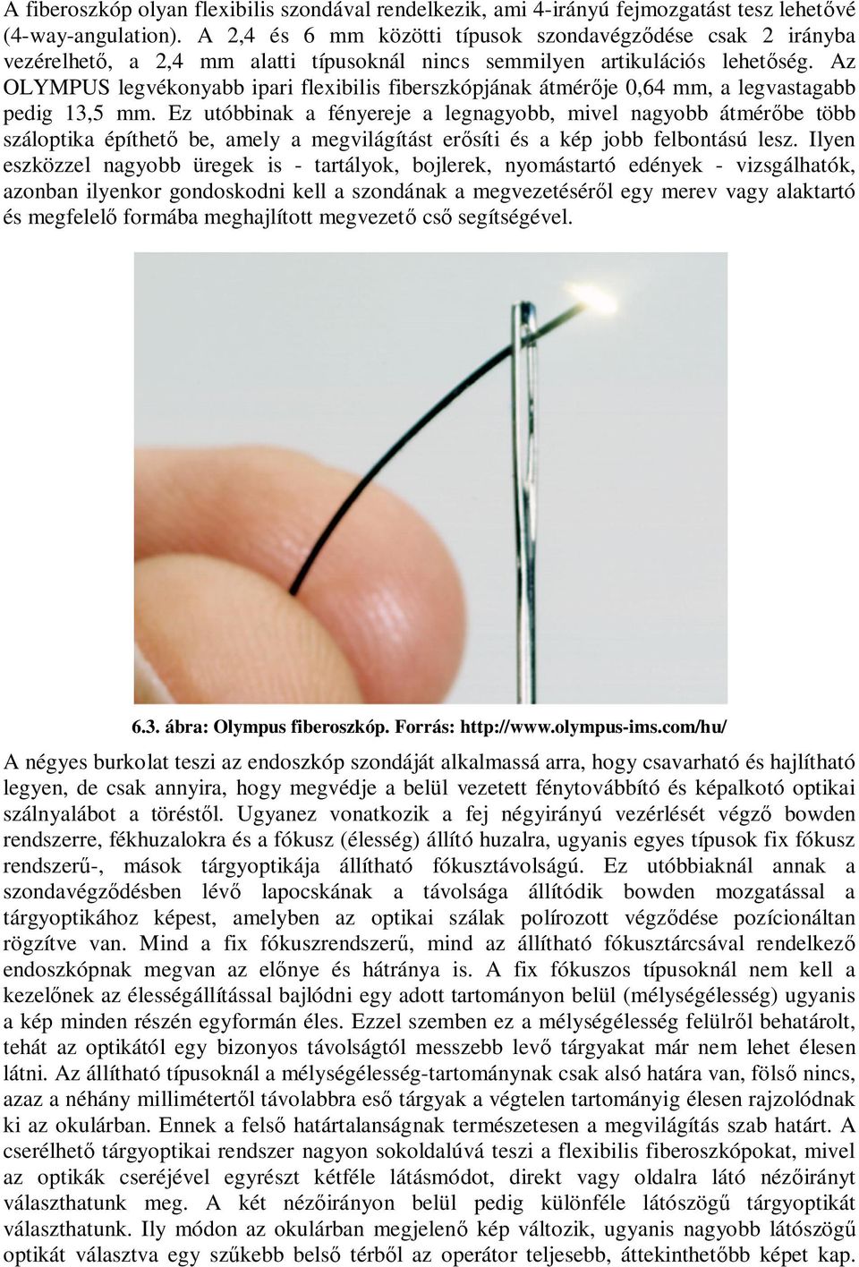 Az OLYMPUS legvékonyabb ipari flexibilis fiberszkópjának átmérője 0,64 mm, a legvastagabb pedig 13,5 mm.