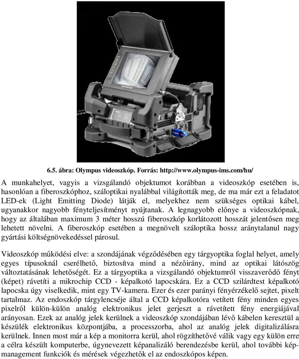 Emitting Diode) látják el, melyekhez nem szükséges optikai kábel, ugyanakkor nagyobb fényteljesítményt nyújtanak.