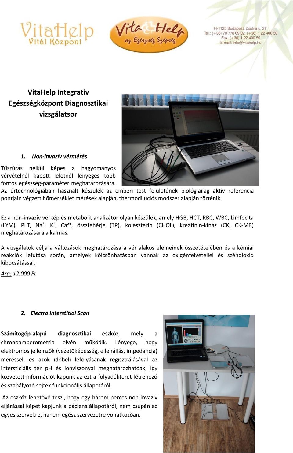 Az űrtechnológiában használt készülék az emberi test felületének biológiailag aktív referencia pontjain végzett hőmérséklet mérések alapján, thermodiluciós módszer alapján történik.