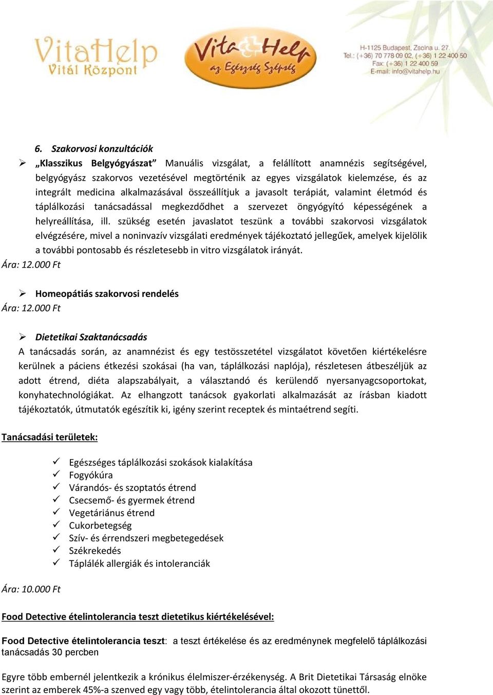 szükség esetén javaslatot teszünk a további szakorvosi vizsgálatok elvégzésére, mivel a noninvazív vizsgálati eredmények tájékoztató jellegűek, amelyek kijelölik a további pontosabb és részletesebb