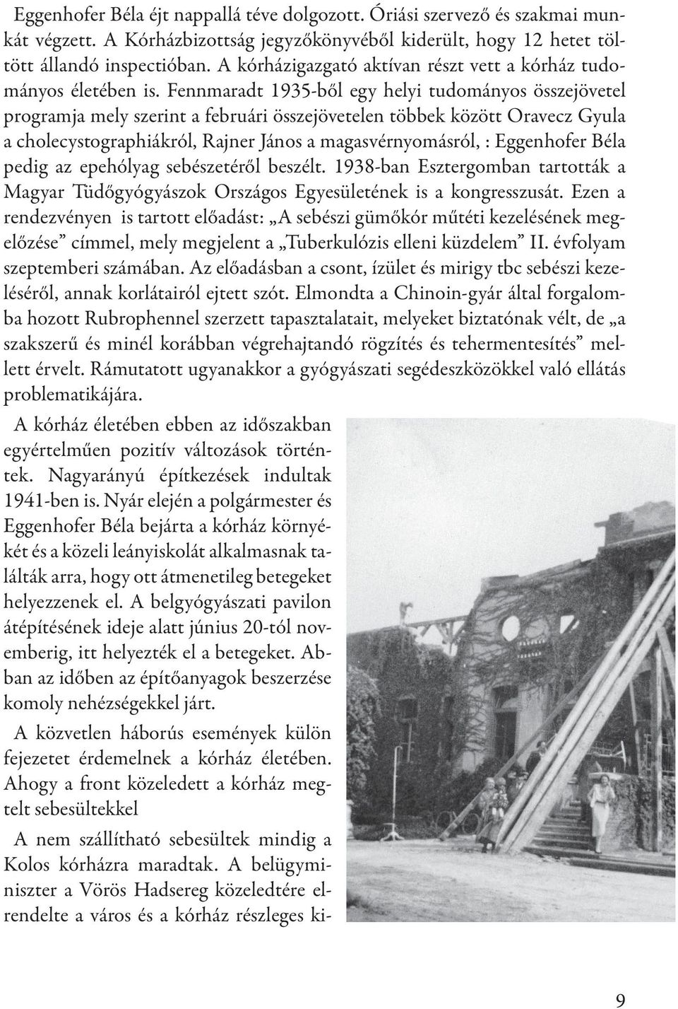 Fennmaradt 1935-ből egy helyi tudományos összejövetel programja mely szerint a februári összejövetelen többek között Oravecz Gyula a cholecystographiákról, Rajner János a magasvérnyomásról, :