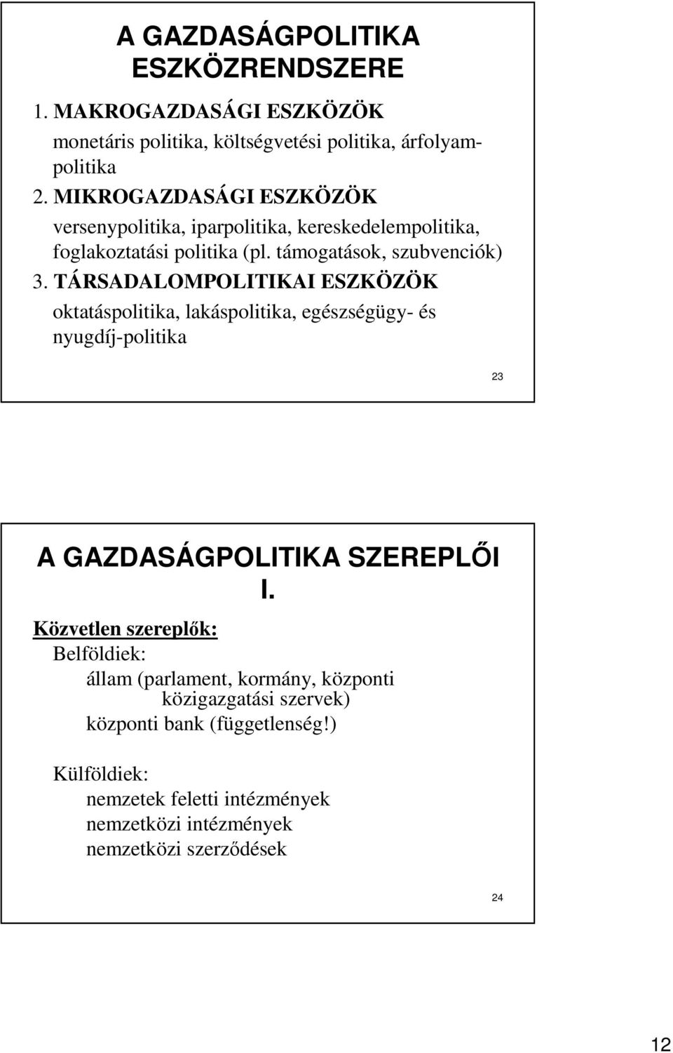 TÁRSADALOMPOLITIKAI ESZKÖZÖK oktatáspolitika, lakáspolitika, egészségügy- és nyugdíj-politika 23 A GAZDASÁGPOLITIKA SZEREPLİI I.