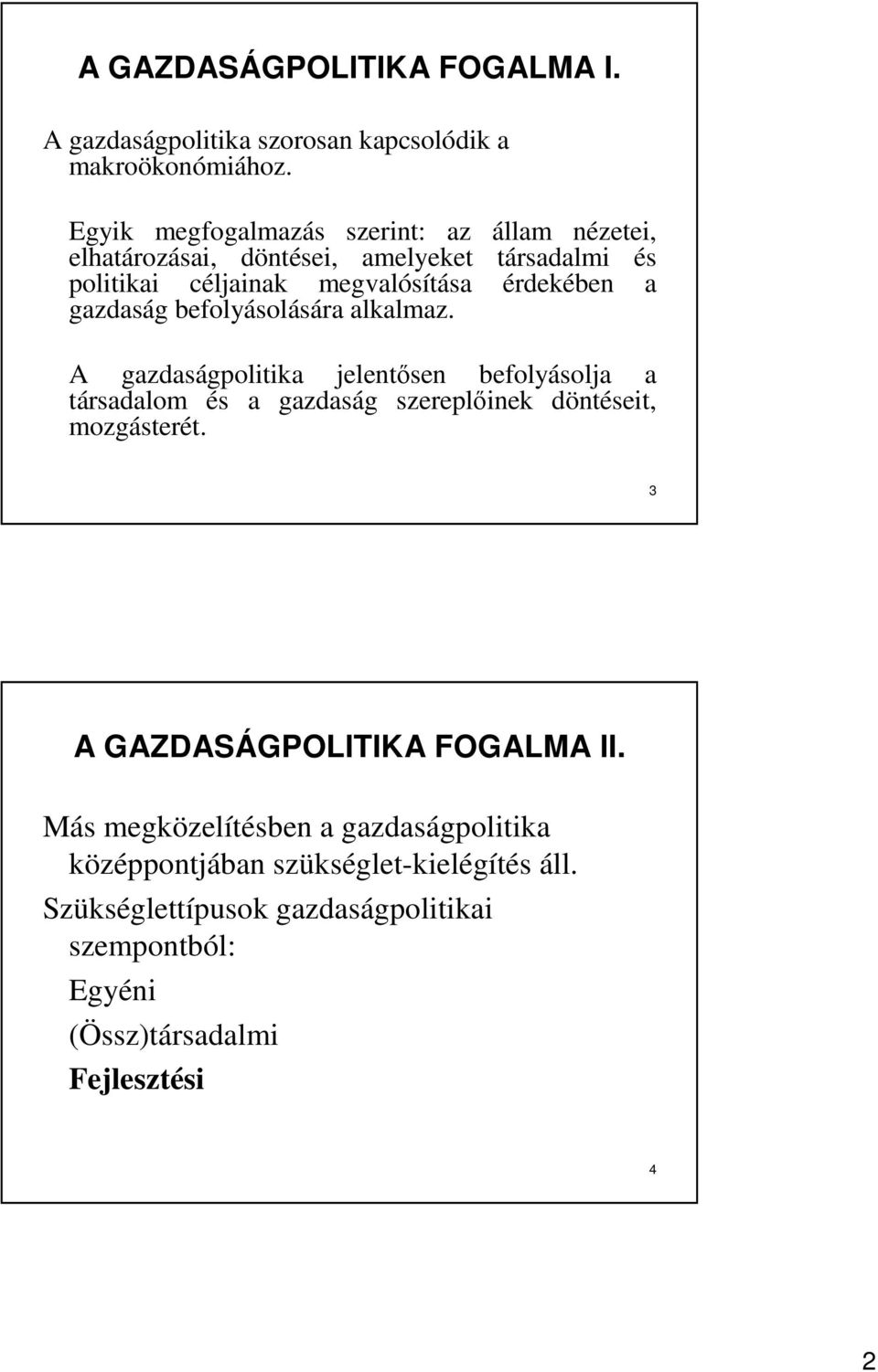 gazdaság befolyásolására alkalmaz. A gazdaságpolitika jelentısen befolyásolja a társadalom és a gazdaság szereplıinek döntéseit, mozgásterét.