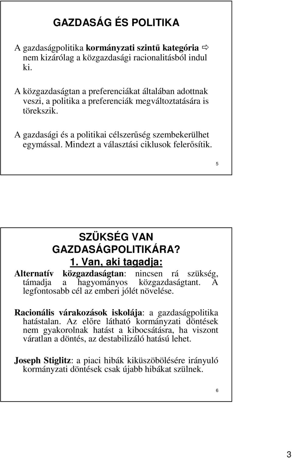 Mindezt a választási ciklusok felerısítik. 5 SZÜKSÉG VAN GAZDASÁGPOLITIKÁRA? 1. Van, aki tagadja: Alternatív közgazdaságtan: nincsen rá szükség, támadja a hagyományos közgazdaságtant.