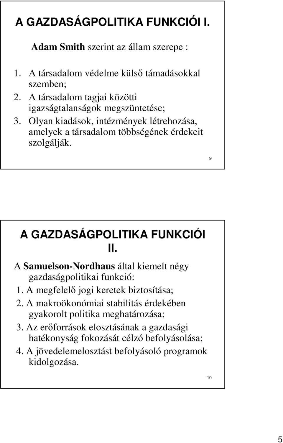 9 A GAZDASÁGPOLITIKA FUNKCIÓI II. A Samuelson-Nordhaus által kiemelt négy gazdaságpolitikai funkció: 1. A megfelelı jogi keretek biztosítása; 2.