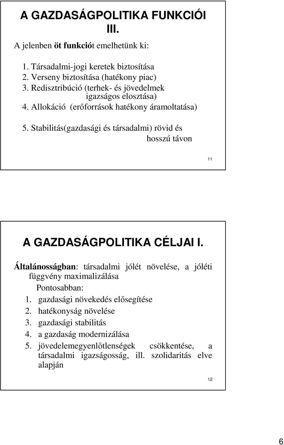 Stabilitás(gazdasági és társadalmi) rövid és hosszú távon 11 A GAZDASÁGPOLITIKA CÉLJAI I.