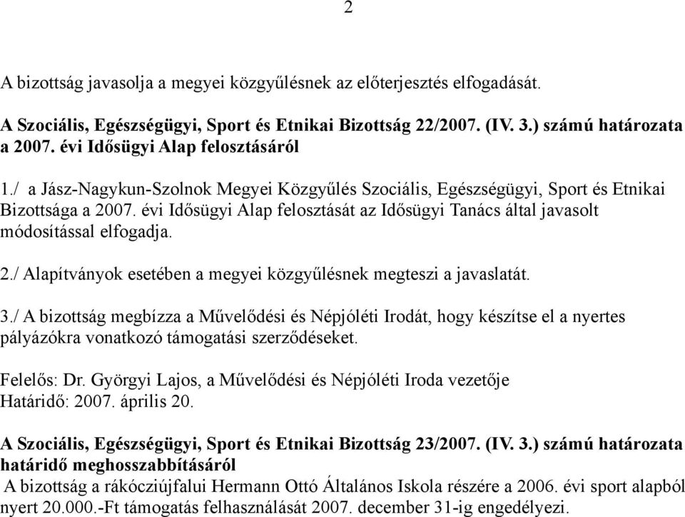 3./ A bizottság megbízza a Művelődési és Népjóléti Irodát, hogy készítse el a nyertes pályázókra vonatkozó támogatási szerződéseket. Felelős: Dr.