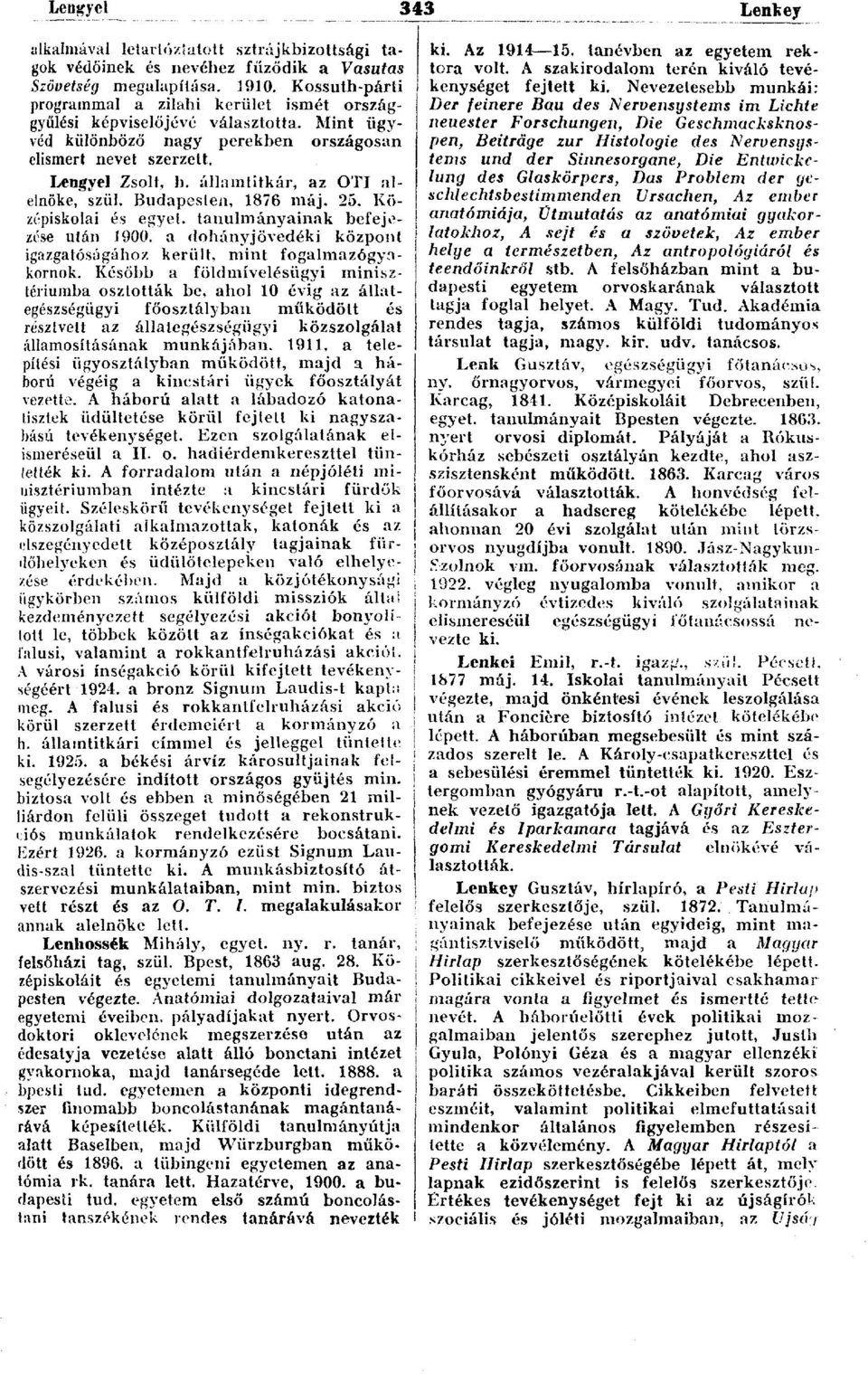 államtitkár, az ΟΤΙ alelnöke, szül. Budapeslen, 1876 máj. 25. Középiskolai és egyet, tanulmányainak befejezése után 1900. a dohányjövedéki központ igazgatóságához került, mint fogalmazógyakornok.