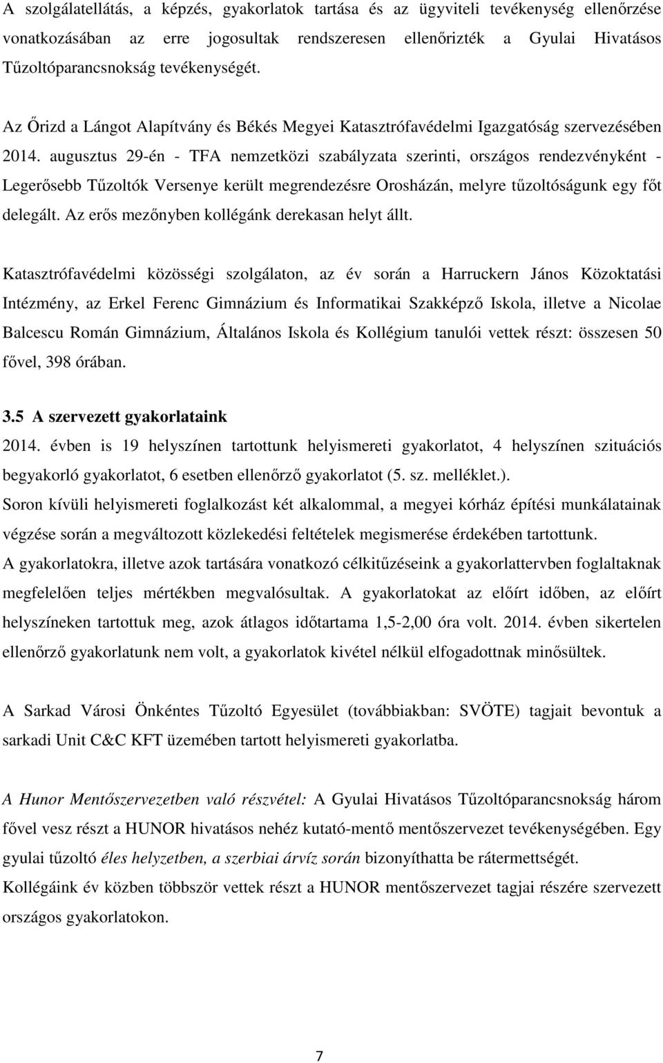 augusztus 29-én - TFA nemzetközi szabályzata szerinti, országos rendezvényként - Legerősebb Tűzoltók Versenye került megrendezésre Orosházán, melyre tűzoltóságunk egy főt delegált.